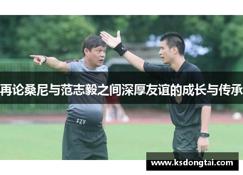 再论桑尼与范志毅之间深厚友谊的成长与传承