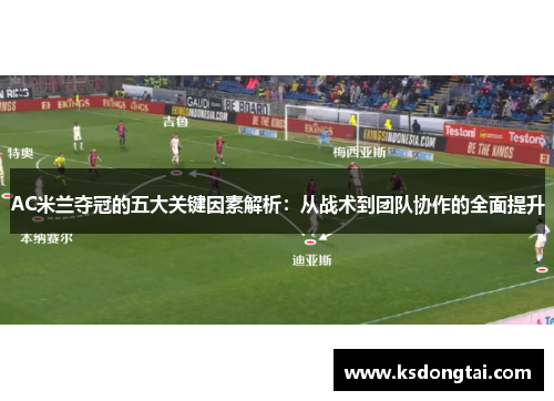 AC米兰夺冠的五大关键因素解析：从战术到团队协作的全面提升