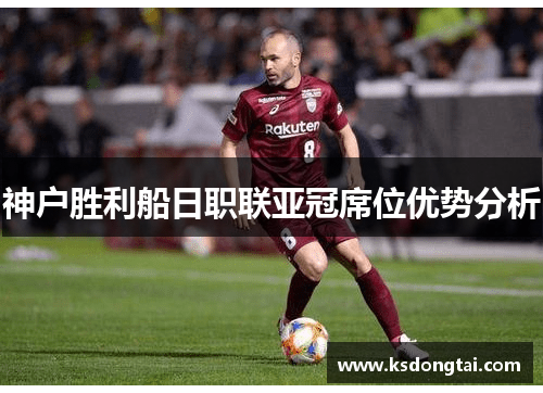 神户胜利船日职联亚冠席位优势分析