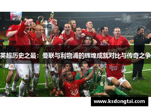 英超历史之最：曼联与利物浦的辉煌成就对比与传奇之争