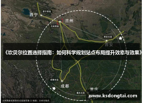 《坎贝尔位置选择指南:如何科学规划站点布局提升效率与效果》 《坎贝尔位置选择指南:如何科学规划站点布局提升效率与效果》